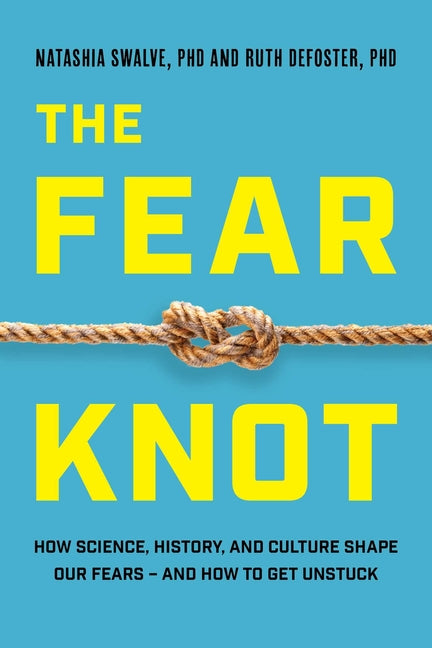 The Fear Knot: How Science, History, and Culture Shape Our Fears - And How to Get Unstuck by Defoster, Ruth