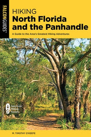 Hiking North Florida and the Panhandle: A Guide to the Area's Greatest Hiking Adventures by O'Keefe, M. Timothy