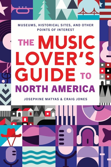 The Music Lover's Guide to North America: Museums, Historical Sites, and Other Points of Interest -- Josephine Matyas, Paperback