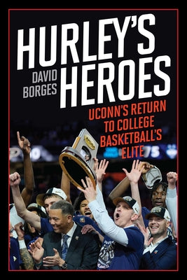 Hurley's Heroes: UConn's Return to College Basketball's Elite by Borges, David