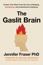 The Gaslit Brain: Protect Your Brain from the Lies of Bullying, Gaslighting, and Institutional Complicity by Fraser, Jennifer
