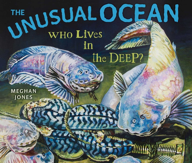 The Unusual Ocean: Who Lives in the Deep? -- Meghan Jones, Paperback
