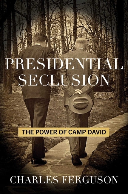 Presidential Seclusion: The Power of Camp David by Ferguson, Charles