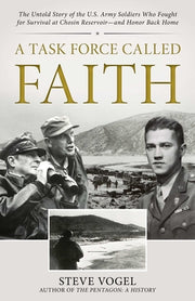 A Task Force Called Faith: The Untold Story of the U.S. Army Soldiers Who Fought for Survival at Chosin Reservoir--And Honor Back Home by Vogel, Steve