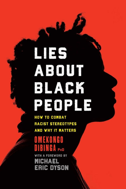 Lies about Black People: How to Combat Racist Stereotypes and Why It Matters -- Omekongo Dibinga, Paperback