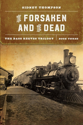 The Forsaken and the Dead: The Bass Reeves Trilogy, Book Three by Thompson, Sidney