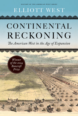 Continental Reckoning: The American West in the Age of Expansion -- Elliott West, Hardcover