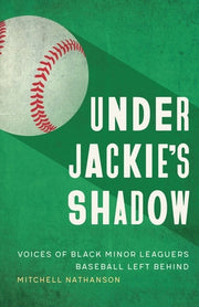 Under Jackie's Shadow: Voices of Black Minor Leaguers Baseball Left Behind by Nathanson, Mitchell