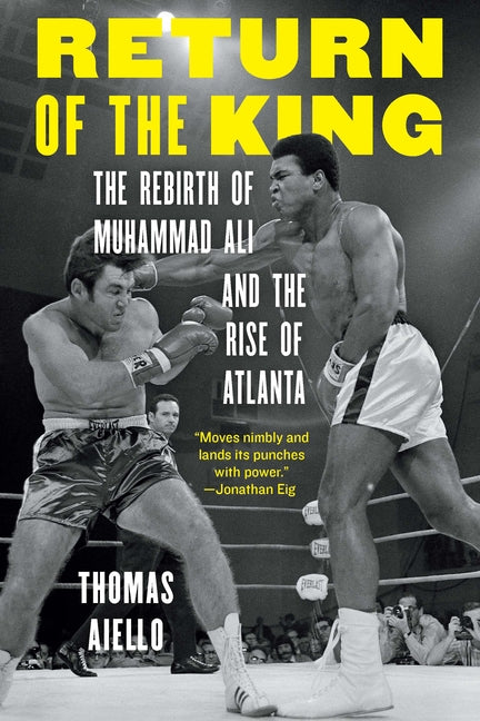 Return of the King: The Rebirth of Muhammad Ali and the Rise of Atlanta -- Thomas Aiello, Hardcover