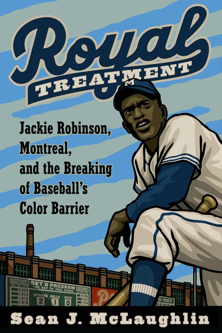 Royal Treatment: Jackie Robinson, Montreal, and the Breaking of Baseball's Color Barrier -- Sean J. McLaughlin, Hardcover