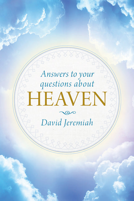 Answers to Your Questions about Heaven -- David Jeremiah, Hardcover
