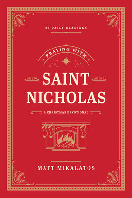 Praying with Saint Nicholas: A Christmas Devotional by Mikalatos, Matt