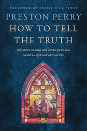 How to Tell the Truth: The Story of How God Saved Me to Win Hearts--Not Just Arguments by Perry, Preston