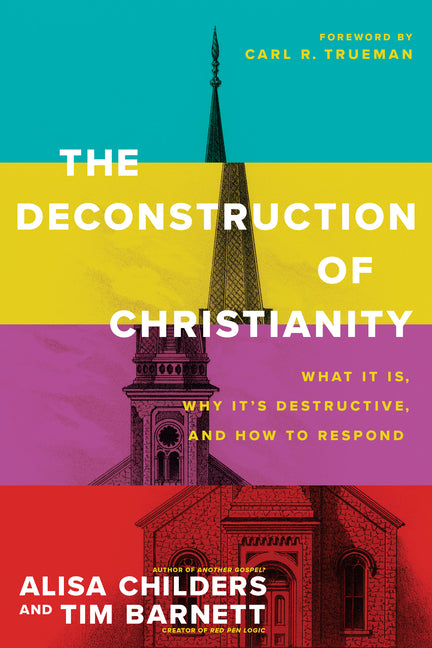 The Deconstruction of Christianity: What It Is, Why It's Destructive, and How to Respond -- Alisa Childers, Paperback