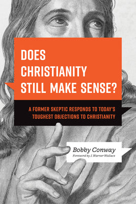 Does Christianity Still Make Sense?: A Former Skeptic Responds to Today's Toughest Objections to Christianity by Conway, Bobby