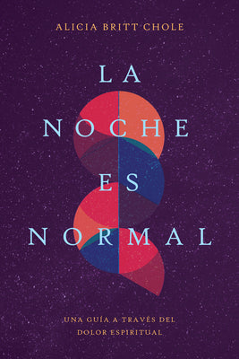 La Noche Es Normal: Una Guía a Través del Dolor Espiritual by Chole, Alicia Britt