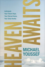 Heaven Awaits: Anticipate Your Future Hope, Your Eternal Home, Your Daily Reality by Youssef, Michael