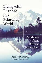 Living with Purpose in a Polarizing World: Guidance from Biblical Narratives by Erisman, Albert M.