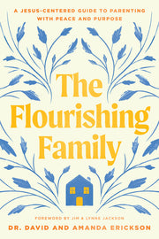 The Flourishing Family: A Jesus-Centered Guide to Parenting with Peace and Purpose by Erickson, David