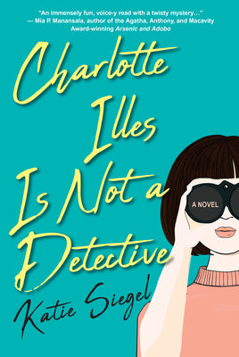 Charlotte Illes Is Not a Detective: A Modern and Witty Mystery -- Katie Siegel, Paperback