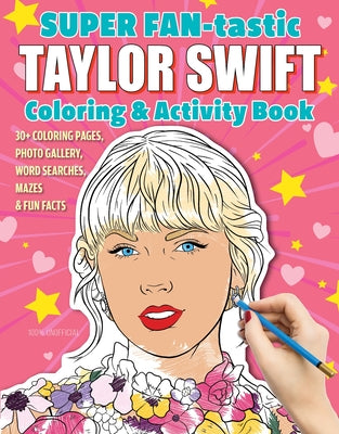 Super Fan-Tastic Taylor Swift Coloring & Activity Book: 30+ Coloring Pages, Photo Gallery, Word Searches, Mazes, & Fun Facts -- Jessica Kendall, Paperback