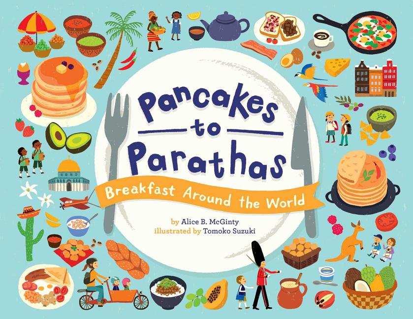 Pancakes to Parathas: Breakfast Around the World by McGinty, Alice B.