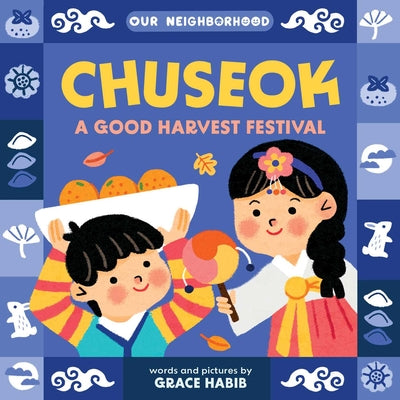 Chuseok: A Good Harvest Festival (an Our Neighborhood Series Board Book for Toddlers Celebrating Korean Culture) by Habib, Grace