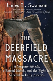 The Deerfield Massacre: A Surprise Attack, a Forced March, and the Fight for Survival in Early America by Swanson, James L.