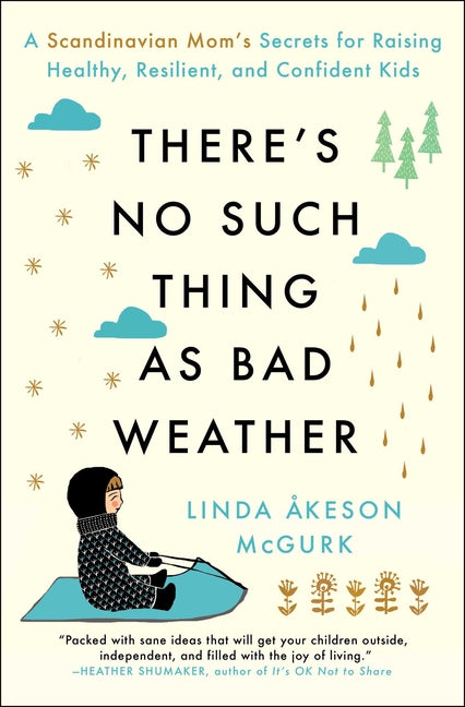 There's No Such Thing as Bad Weather: A Scandinavian Mom's Secrets for Raising Healthy, Resilient, and Confident Kids (from Friluftsliv to Hygge) -- Linda Åkeson McGurk, Paperback