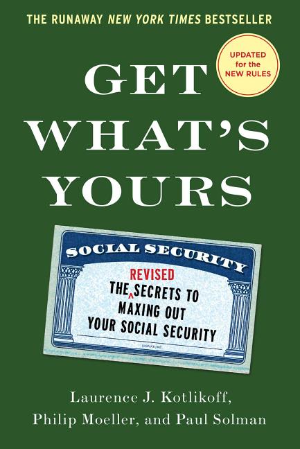 Get What's Yours: The Secrets to Maxing Out Your Social Security -- Laurence J. Kotlikoff, Hardcover