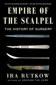 Empire of the Scalpel: The History of Surgery by Rutkow, Ira