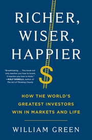 Richer, Wiser, Happier: How the World's Greatest Investors Win in Markets and Life by Green, William