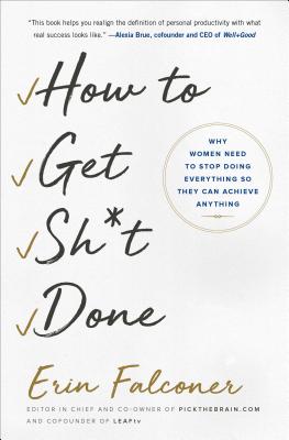 How to Get Sh*t Done: Why Women Need to Stop Doing Everything So They Can Achieve Anything by Falconer, Erin