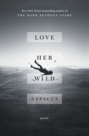 Love Her Wild: Poems by Atticus