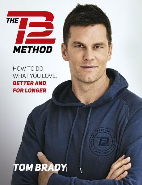 The Tb12 Method: How to Do What You Love, Better and for Longer -- Tom Brady, Paperback