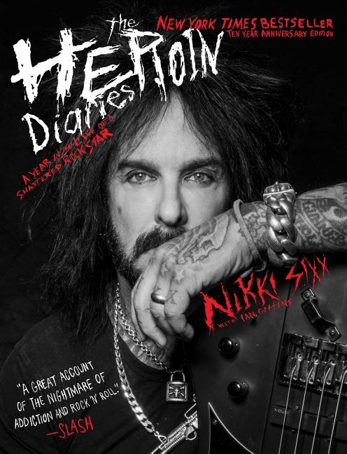 The Heroin Diaries: Ten Year Anniversary Edition: A Year in the Life of a Shattered Rock Star -- Nikki Sixx, Paperback