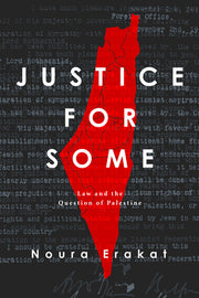 Justice for Some: Law and the Question of Palestine by Erakat, Noura