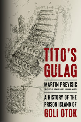 Tito's Gulag: A History of the Prison Island of Goli Otok by Previsic, Martin
