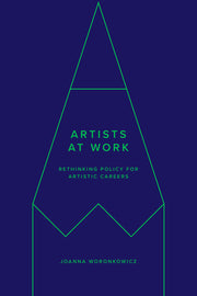 Artists at Work: Rethinking Policy for Artistic Careers by Woronkowicz, Joanna