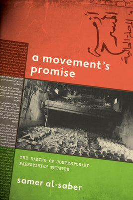 A Movement's Promise: The Making of Contemporary Palestinian Theater by Al-Saber, Samer