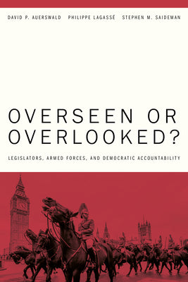 Overseen or Overlooked?: Legislators, Armed Forces, and Democratic Accountability by Auerswald, David P.