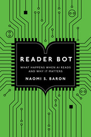 Reader Bot: What Happens When AI Reads and Why It Matters by Baron, Naomi S.