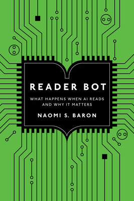 Reader Bot: What Happens When AI Reads and Why It Matters -- Naomi S. Baron, Hardcover