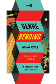 Genre Bending: The Plasticity of Form in Contemporary Literary Fiction by Rosen, Jeremy