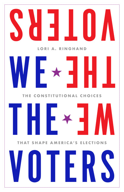 We the Voters: The Constitutional Choices That Shape America's Elections -- Lori Ringhand, Hardcover