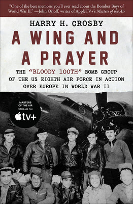 A Wing and a Prayer: The Bloody 100th Bomb Group of the Us Eighth Air Force in Action Over Europe in World War II -- Harry H. Crosby, Paperback