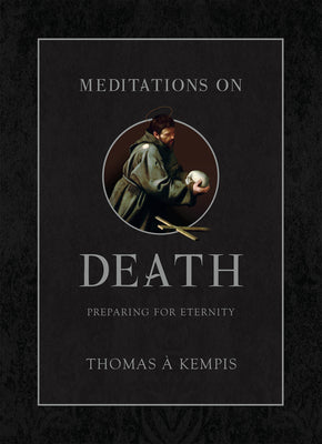 Meditations on Death: Preparing for Eternity -- Thomas Á. Kempis, Hardcover