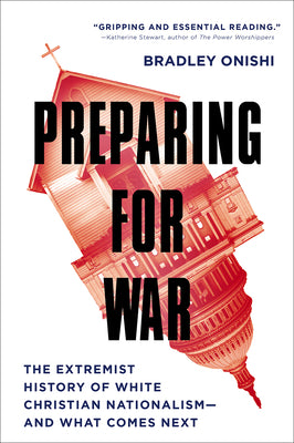 Preparing for War: The Extremist History of White Christian Nationalism--And What Comes Next -- Bradley Onishi, Hardcover