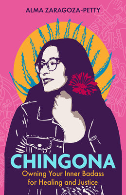 Chingona: Owning Your Inner Badass for Healing and Justice -- Alma Zaragoza-Petty, Hardcover
