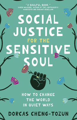 Social Justice for the Sensitive Soul: How to Change the World in Quiet Ways -- Dorcas Cheng-Tozun, Hardcover